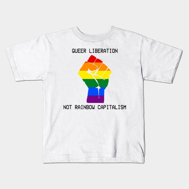 Queer Liberation Not Rainbow Capitalism Kids T-Shirt by KulakPosting